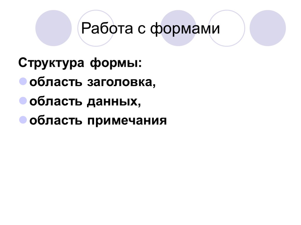 Работа с формами Структура формы: область заголовка, область данных, область примечания